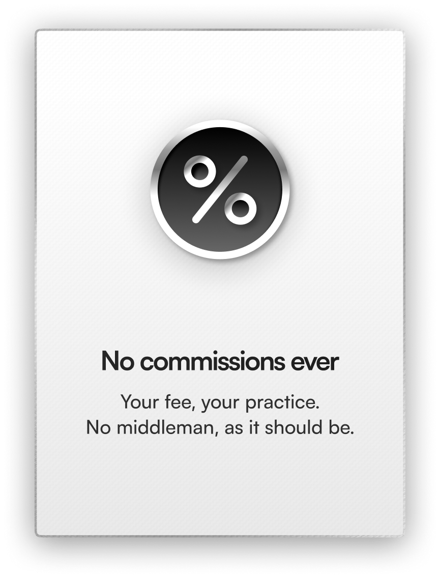 No commissions ever. Your fee, your practice. No middleman, as it should be.