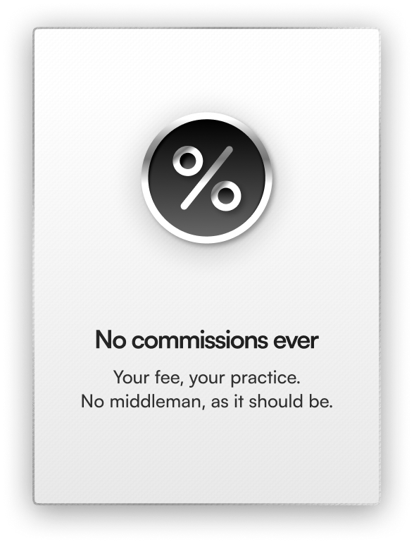 No commissions ever. Your fee, your practice. No middleman, as it should be.