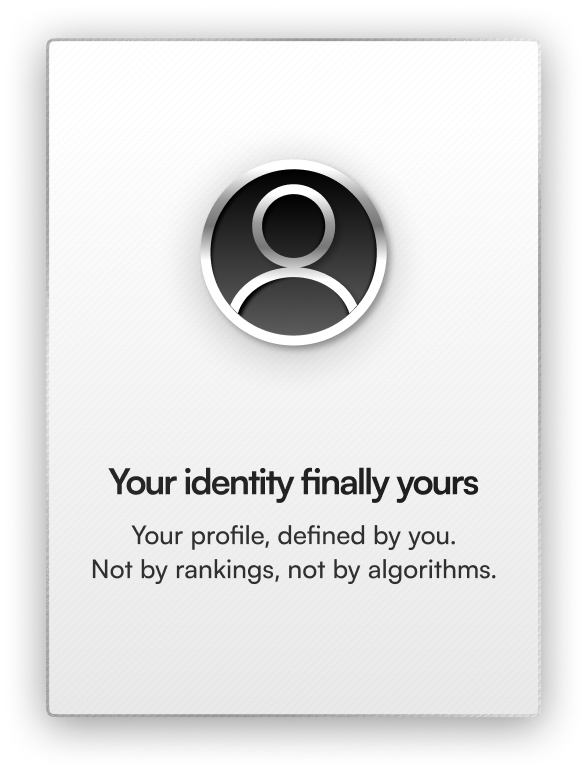 Your identity finally yours. Your profile, defined by you. Not by rankings, not by algorithms.